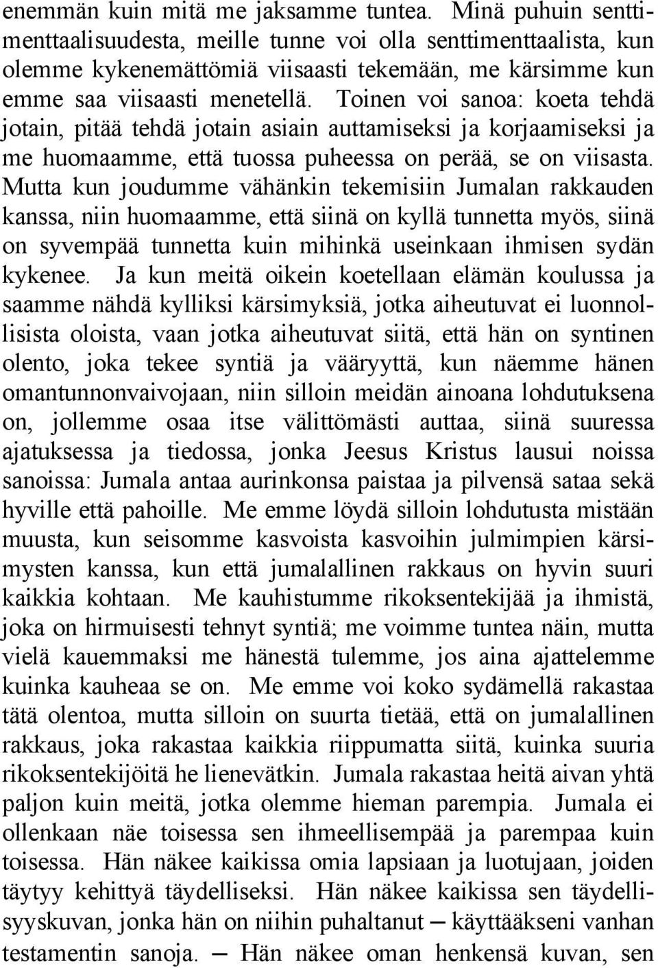 Toinen voi sanoa: koeta tehdä jotain, pitää tehdä jotain asiain auttamiseksi ja korjaamiseksi ja me huomaamme, että tuossa puheessa on perää, se on viisasta.