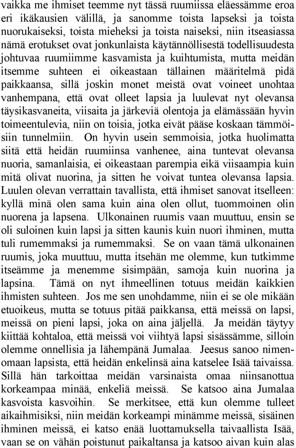 joskin monet meistä ovat voineet unohtaa vanhempana, että ovat olleet lapsia ja luulevat nyt olevansa täysikasvaneita, viisaita ja järkeviä olentoja ja elämässään hyvin toimeentulevia, niin on