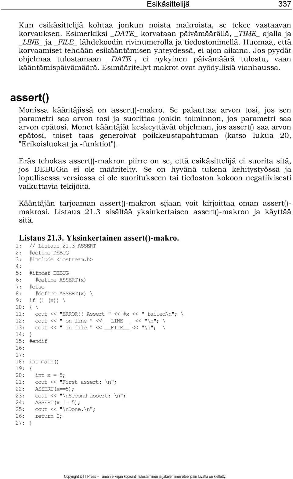 Jos pyydät ohjelmaa tulostamaan _DATE_, ei nykyinen päivämäärä tulostu, vaan kääntämispäivämäärä. Esimääritellyt makrot ovat hyödyllisiä vianhaussa. assert() Monissa kääntäjissä on assert()-makro.
