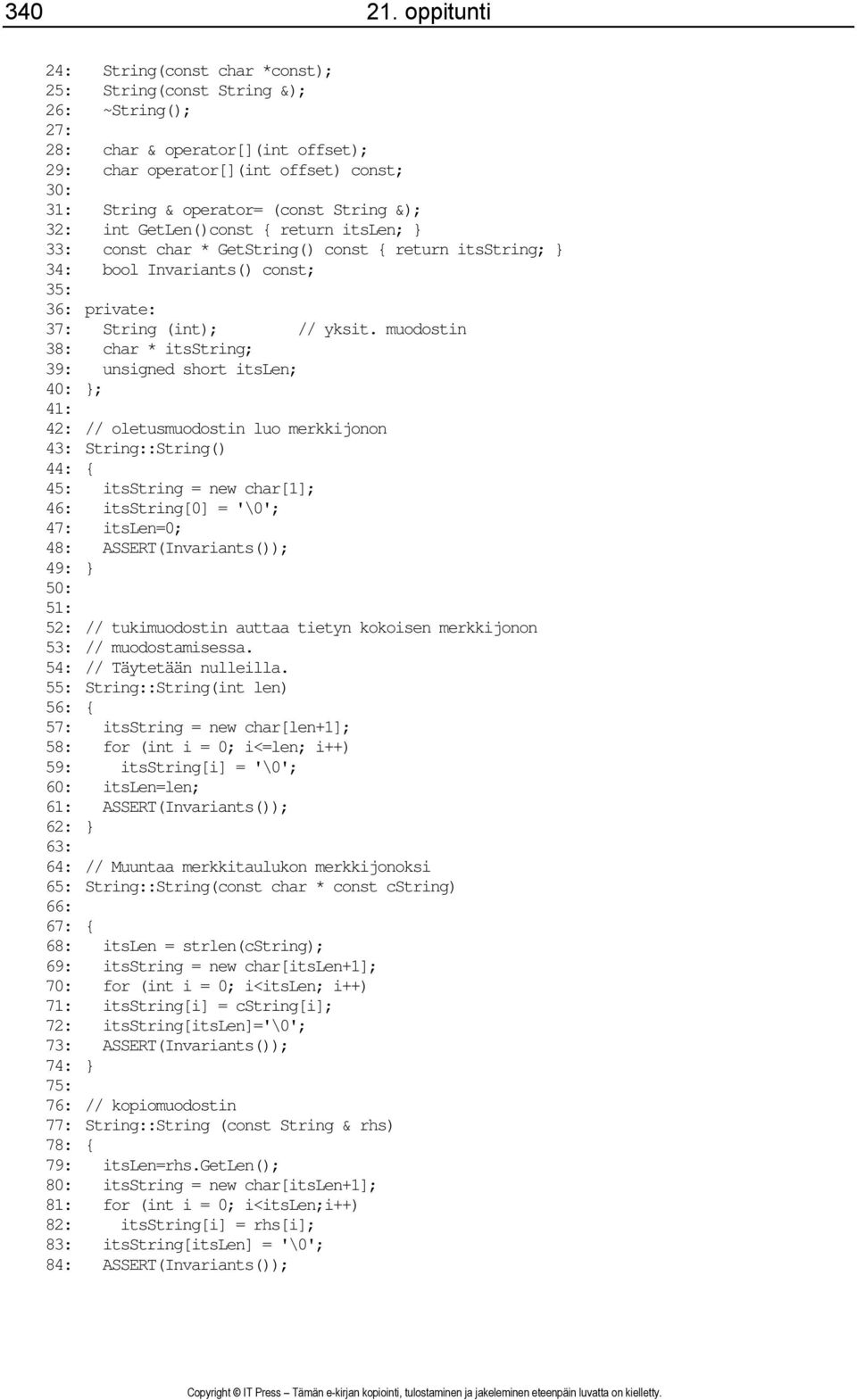 String &); 32: int GetLen()const { return itslen; } 33: const char * GetString() const { return itsstring; } 34: bool Invariants() const; 35: 36: private: 37: String (int); // yksit.