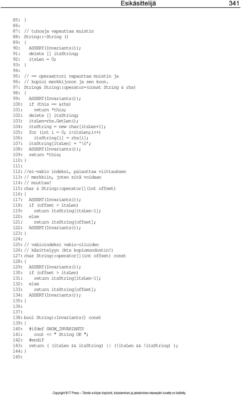 97: String& String::operator=(const String & rhs) 98: { 99: ASSERT(Invariants()); 100: if (this == &rhs) 101: return *this; 102: delete [] itsstring; 103: itslen=rhs.