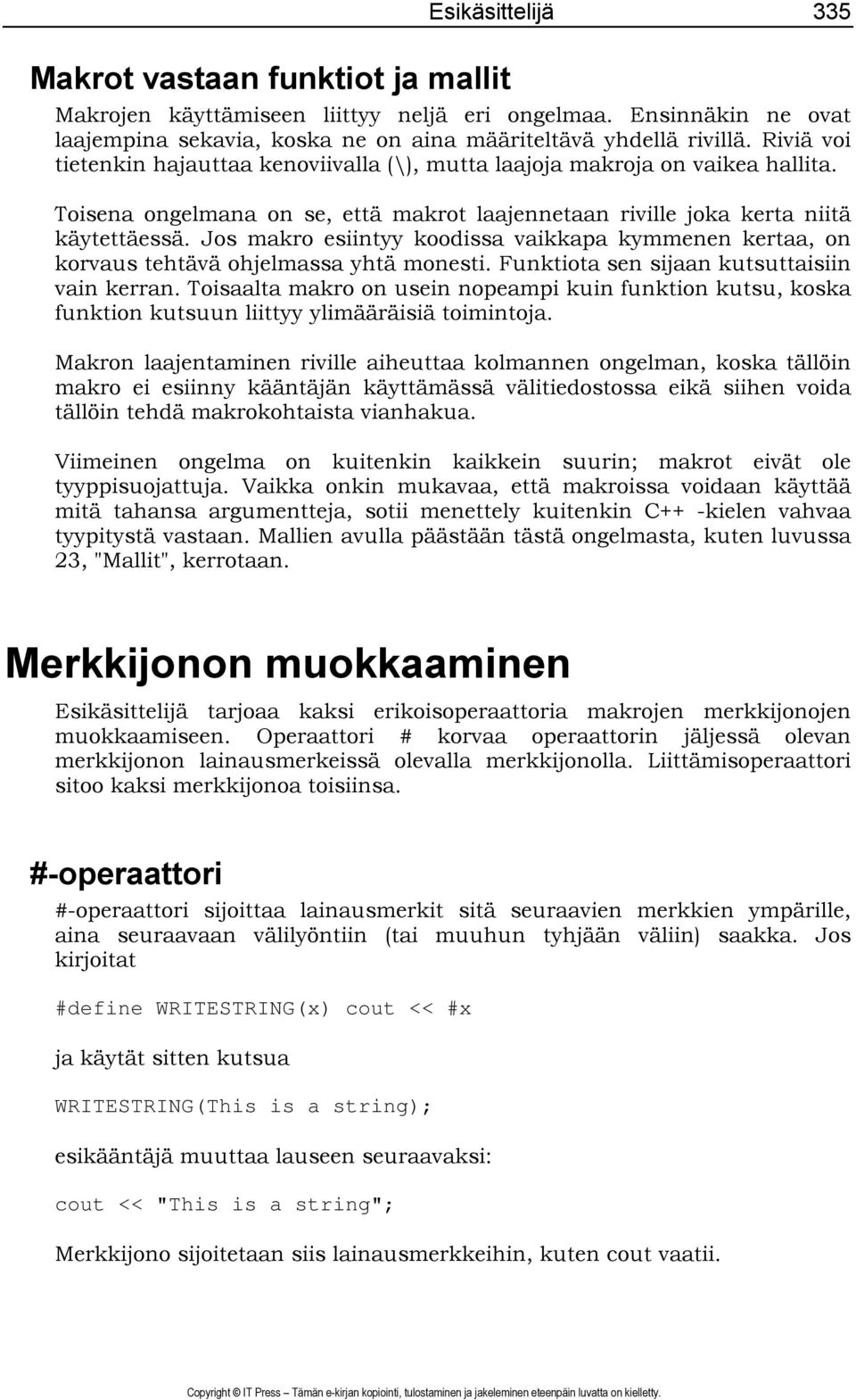 Jos makro esiintyy koodissa vaikkapa kymmenen kertaa, on korvaus tehtävä ohjelmassa yhtä monesti. Funktiota sen sijaan kutsuttaisiin vain kerran.