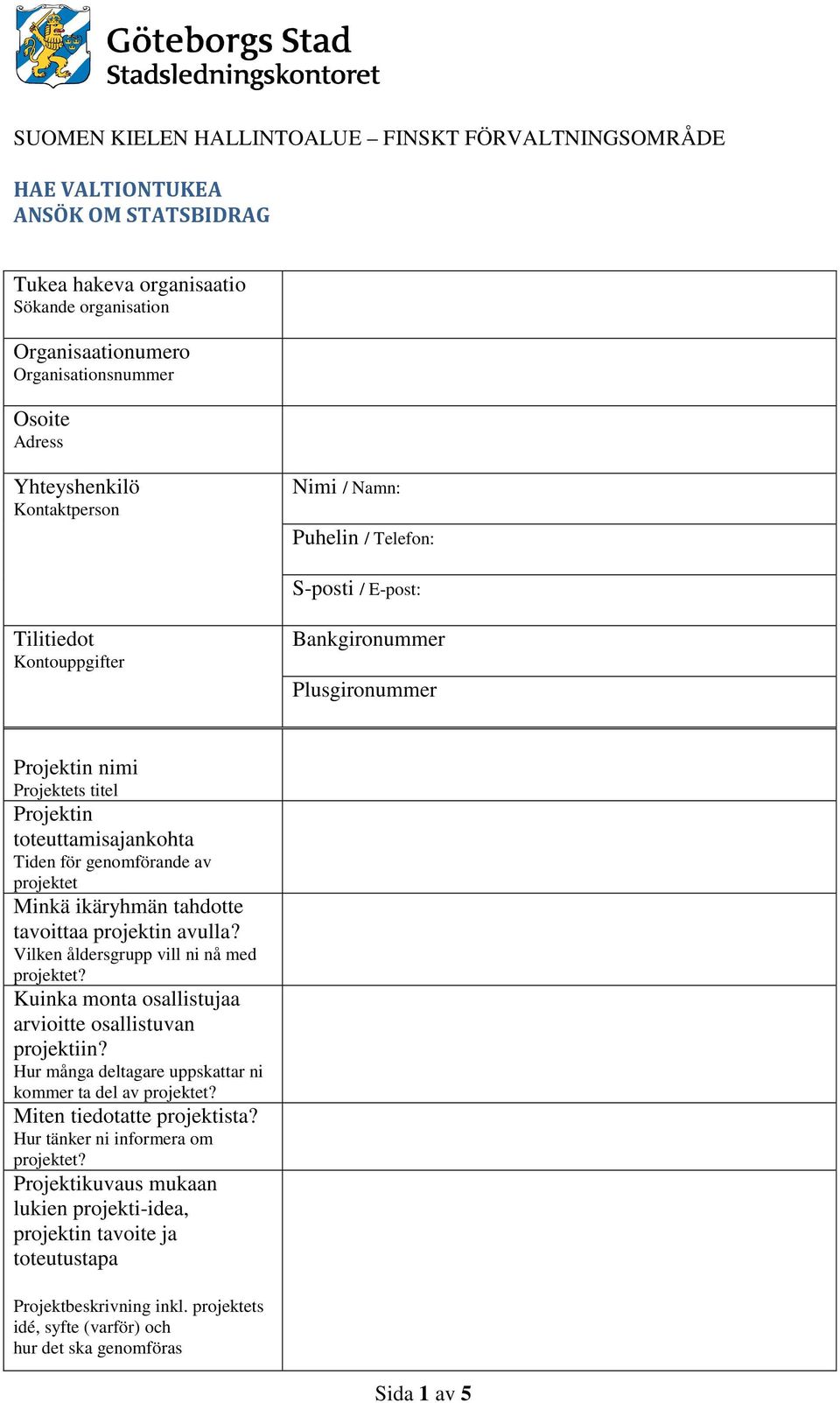 Tiden för genomförande av projektet Minkä ikäryhmän tahdotte tavoittaa projektin avulla? Vilken åldersgrupp vill ni nå med projektet? Kuinka monta osallistujaa arvioitte osallistuvan projektiin?