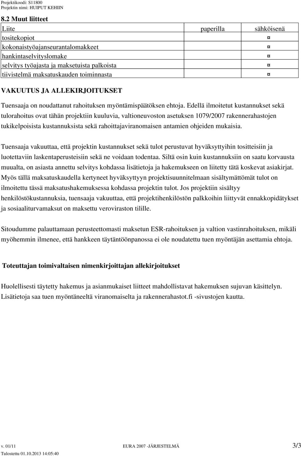 Edellä ilmoitetut kustannukset sekä tulorahoitus ovat tähän projektiin kuuluvia, valtioneuvoston asetuksen 1079/2007 rakennerahastojen tukikelpoisista kustannuksista sekä rahoittajaviranomaisen