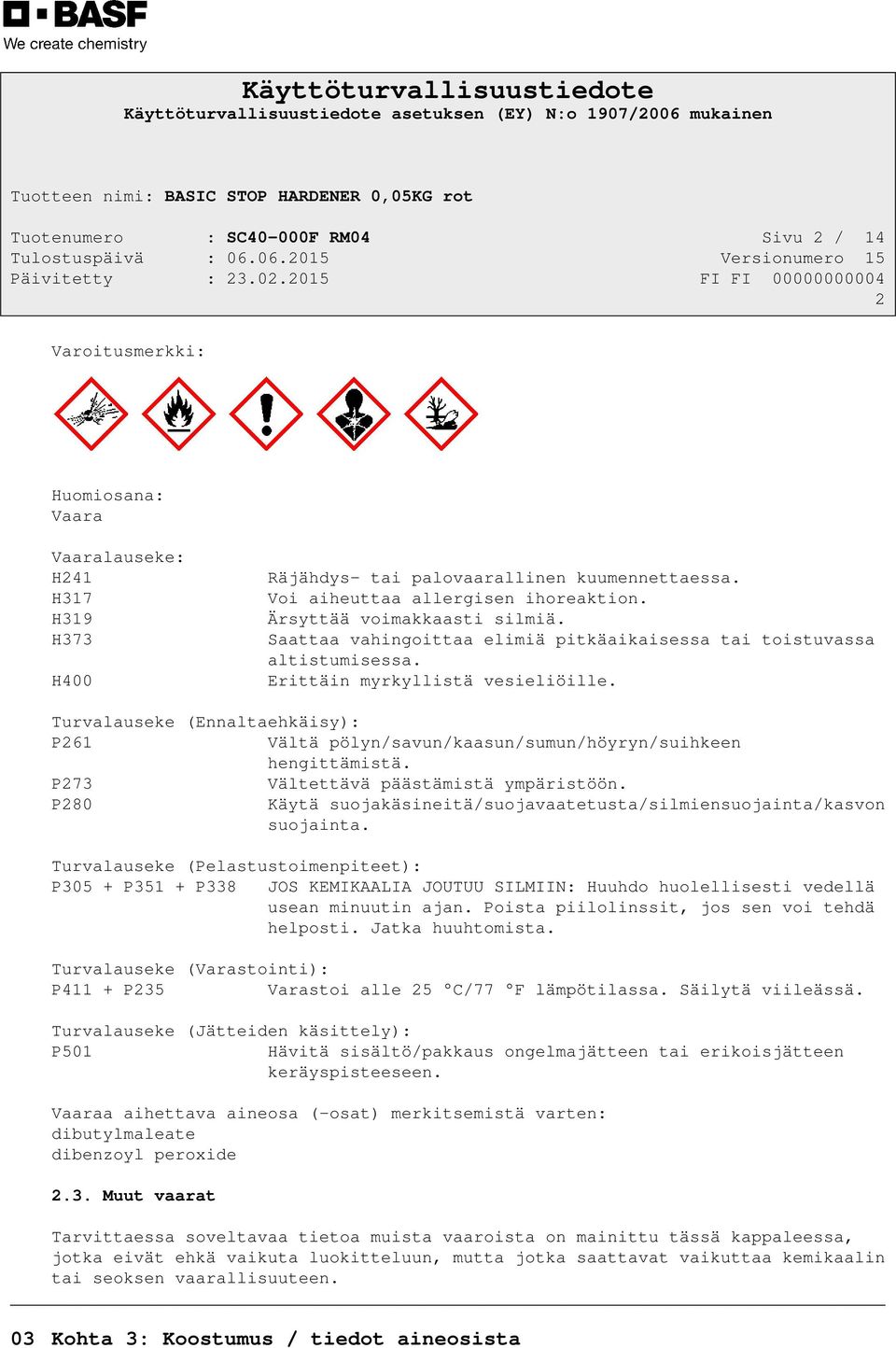 Turvalauseke (Ennaltaehkäisy): P261 Vältä pölyn/savun/kaasun/sumun/höyryn/suihkeen hengittämistä. P273 Vältettävä päästämistä ympäristöön.