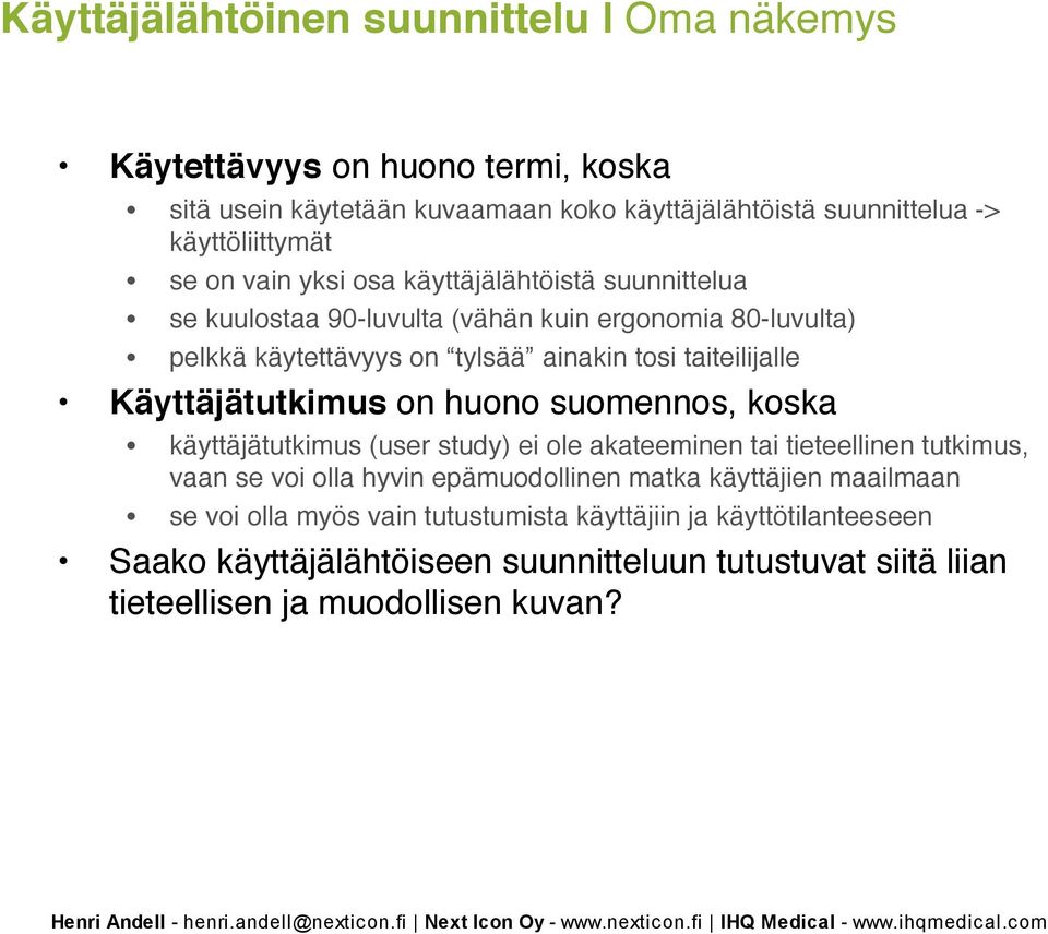 Käyttäjätutkimus on huono suomennos, koska käyttäjätutkimus (user study) ei ole akateeminen tai tieteellinen tutkimus, vaan se voi olla hyvin epämuodollinen matka