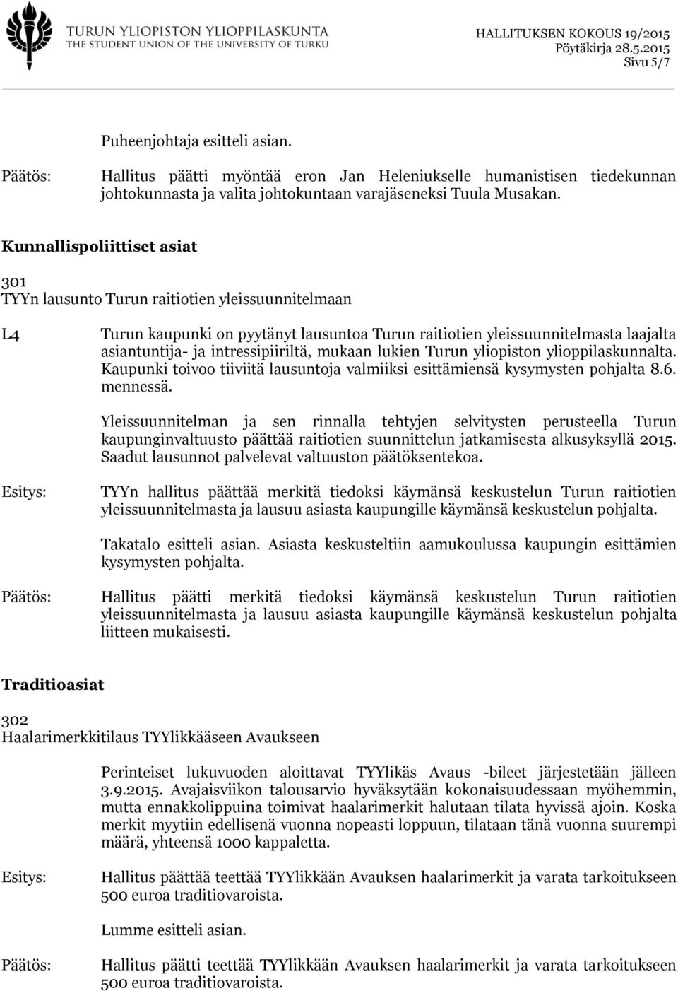 intressipiiriltä, mukaan lukien Turun yliopiston ylioppilaskunnalta. Kaupunki toivoo tiiviitä lausuntoja valmiiksi esittämiensä kysymysten pohjalta 8.6. mennessä.