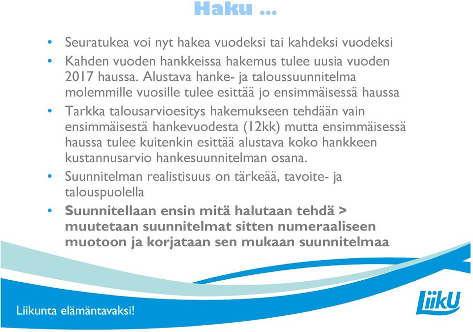 ensimmäisestä hankevuodesta (12kk) mutta ensimmäisessä haussa tulee kuitenkin esittää alustava koko hankkeen kustannusarvio hankesuunnitelman osana.