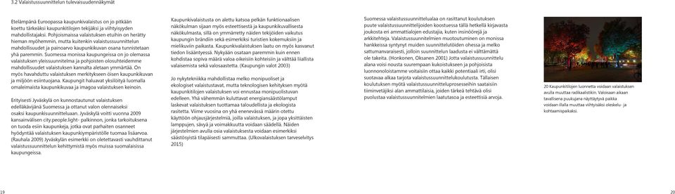 Suomessa monissa kaupungeissa on jo olemassa valaistuksen yleissuunnitelma ja pohjoisten olosuhteidemme mahdollisuudet valaistuksen kannalta aletaan ymmärtää.