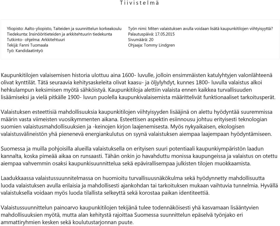 2015 Sivumäärä: 20 Ohjaaja: Tommy Lindgren Kaupunkitilojen valaisemisen historia ulottuu aina 1600- luvulle, jolloin ensimmäisten katulyhtyjen valonlähteenä olivat kynttilät.