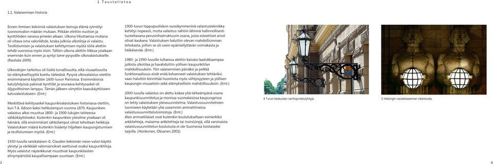 Tällöin ulkona alettiin liikkua yöaikaan enemmän kuin ennen ja syntyi tarve pysyvälle ulkovalaistukselle.