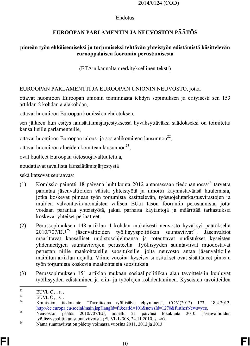 alakohdan, ottavat huomioon Euroopan komission ehdotuksen, sen jälkeen kun esitys lainsäätämisjärjestyksessä hyväksyttäväksi säädökseksi on toimitettu kansallisille parlamenteille, ottavat huomioon