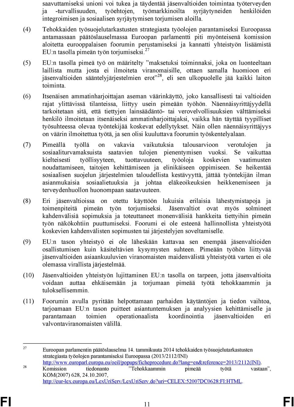 (4) Tehokkaiden työsuojelutarkastusten strategiasta työolojen parantamiseksi Euroopassa antamassaan päätöslauselmassa Euroopan parlamentti piti myönteisenä komission aloitetta eurooppalaisen foorumin