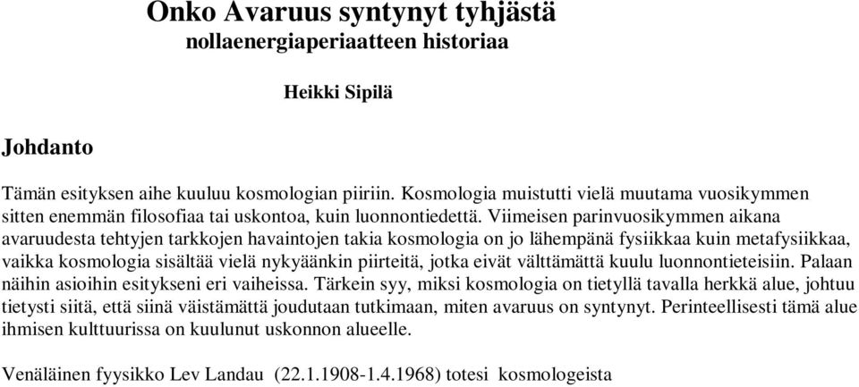 Viimeisen parinvuosikymmen aikana avaruudesta tehtyjen tarkkojen havaintojen takia kosmologia on jo lähempänä fysiikkaa kuin metafysiikkaa, vaikka kosmologia sisältää vielä nykyäänkin piirteitä,