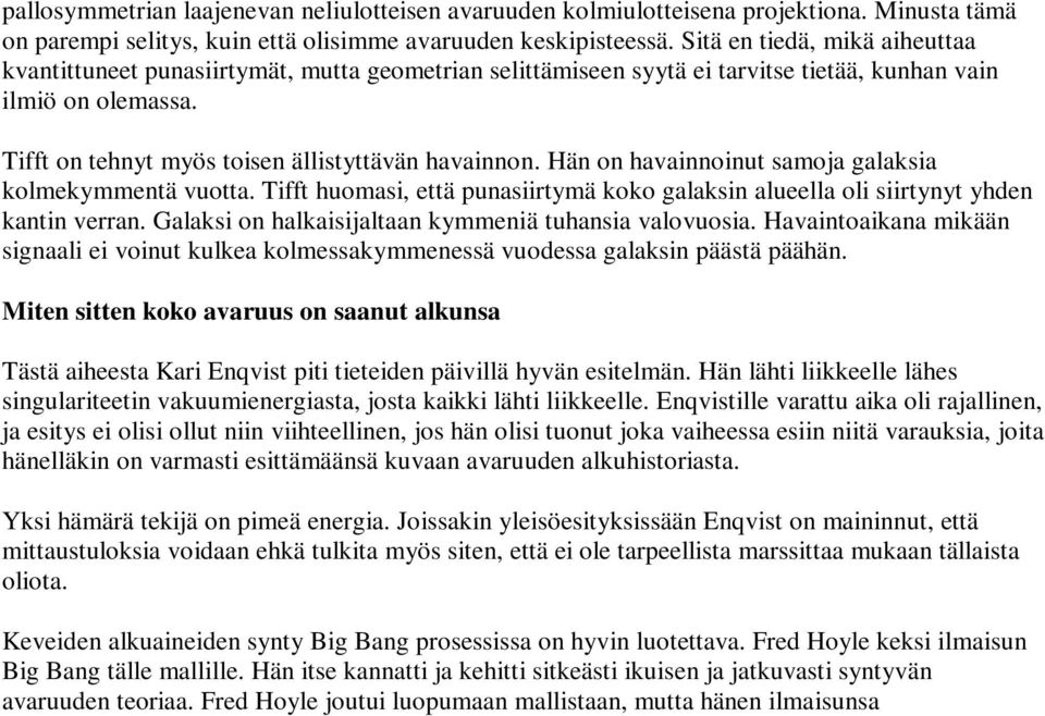 Hän on havainnoinut samoja galaksia kolmekymmentä vuotta. Tifft huomasi, että punasiirtymä koko galaksin alueella oli siirtynyt yhden kantin verran.