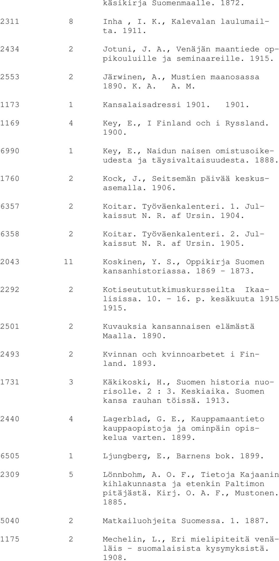 1760 2 Kock, J., Seitsemän päivää keskusasemalla. 1906. 6357 2 Koitar. Työväenkalenteri. 1. Julkaissut N. R. af Ursin. 1904. 6358 2 Koitar. Työväenkalenteri. 2. Julkaissut N. R. af Ursin. 1905.