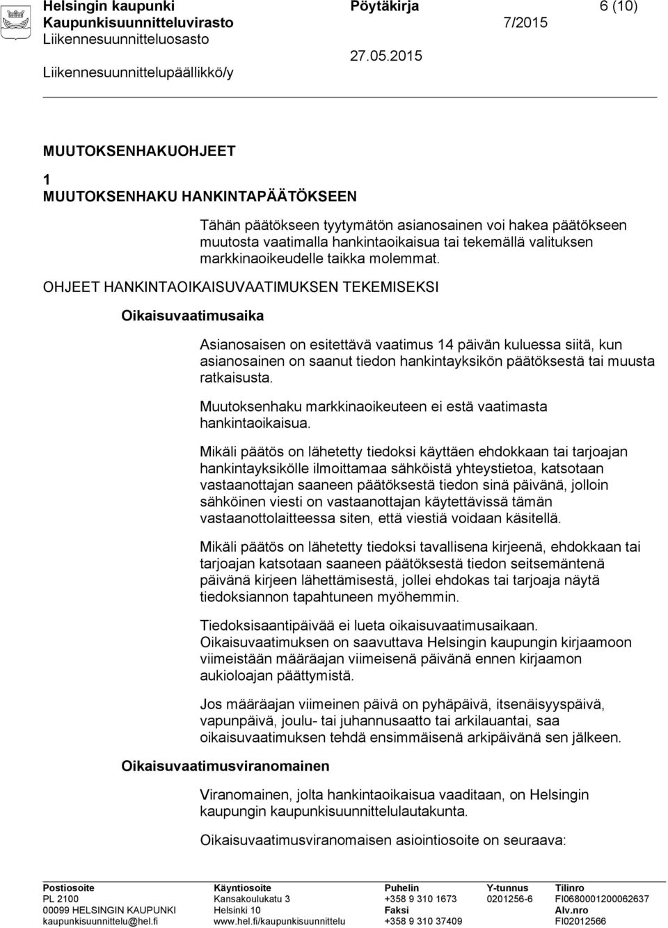 OHJEET HANKINTAOIKAISUVAATIMUKSEN TEKEMISEKSI Oikaisuvaatimusaika Asianosaisen on esitettävä vaatimus 14 päivän kuluessa siitä, kun asianosainen on saanut tiedon hankintayksikön päätöksestä tai