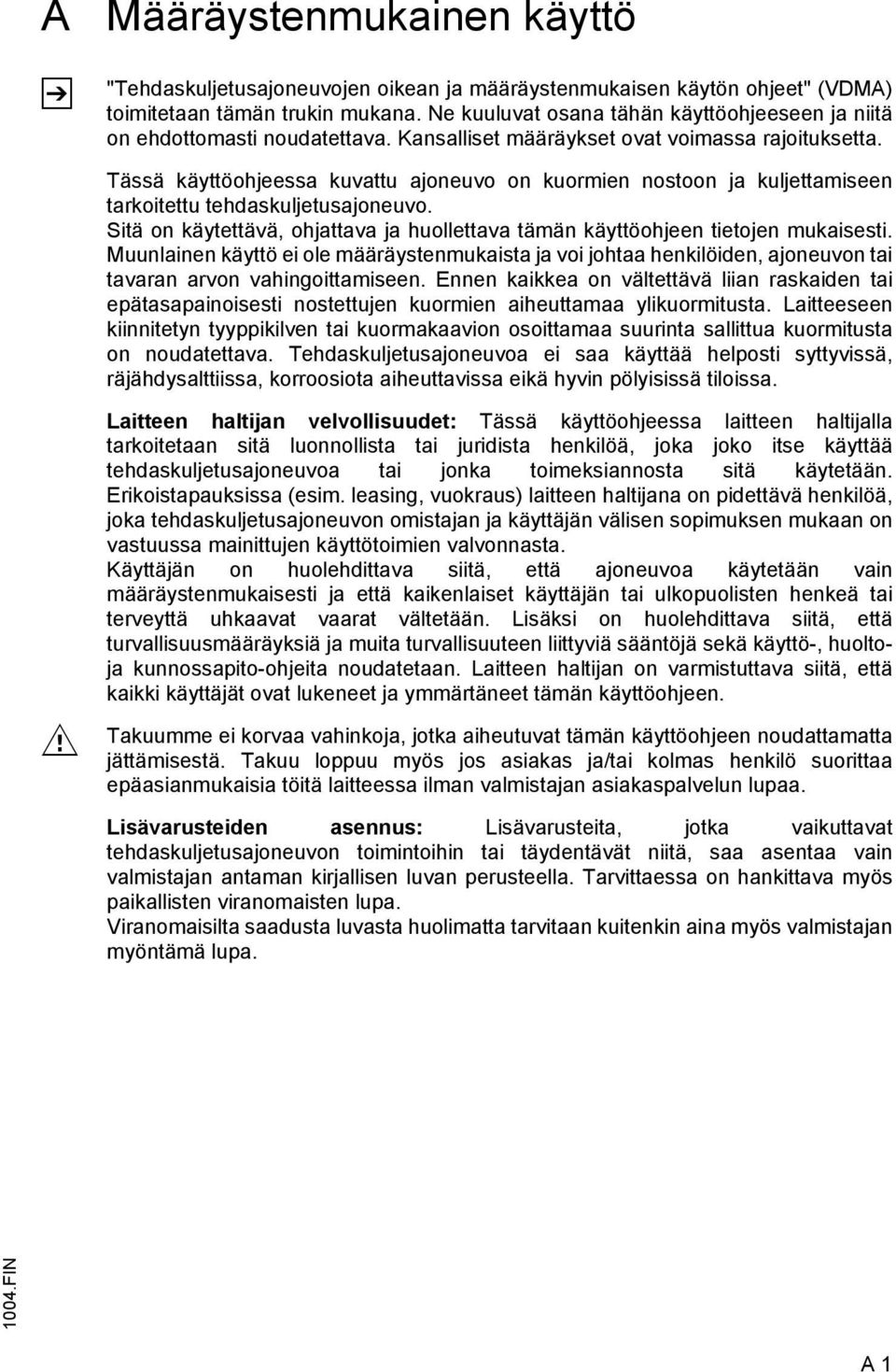 Tässä käyttöohjeessa kuvattu ajoneuvo on kuormien nostoon ja kuljettamiseen tarkoitettu tehdaskuljetusajoneuvo. Sitä on käytettävä, ohjattava ja huollettava tämän käyttöohjeen tietojen mukaisesti.