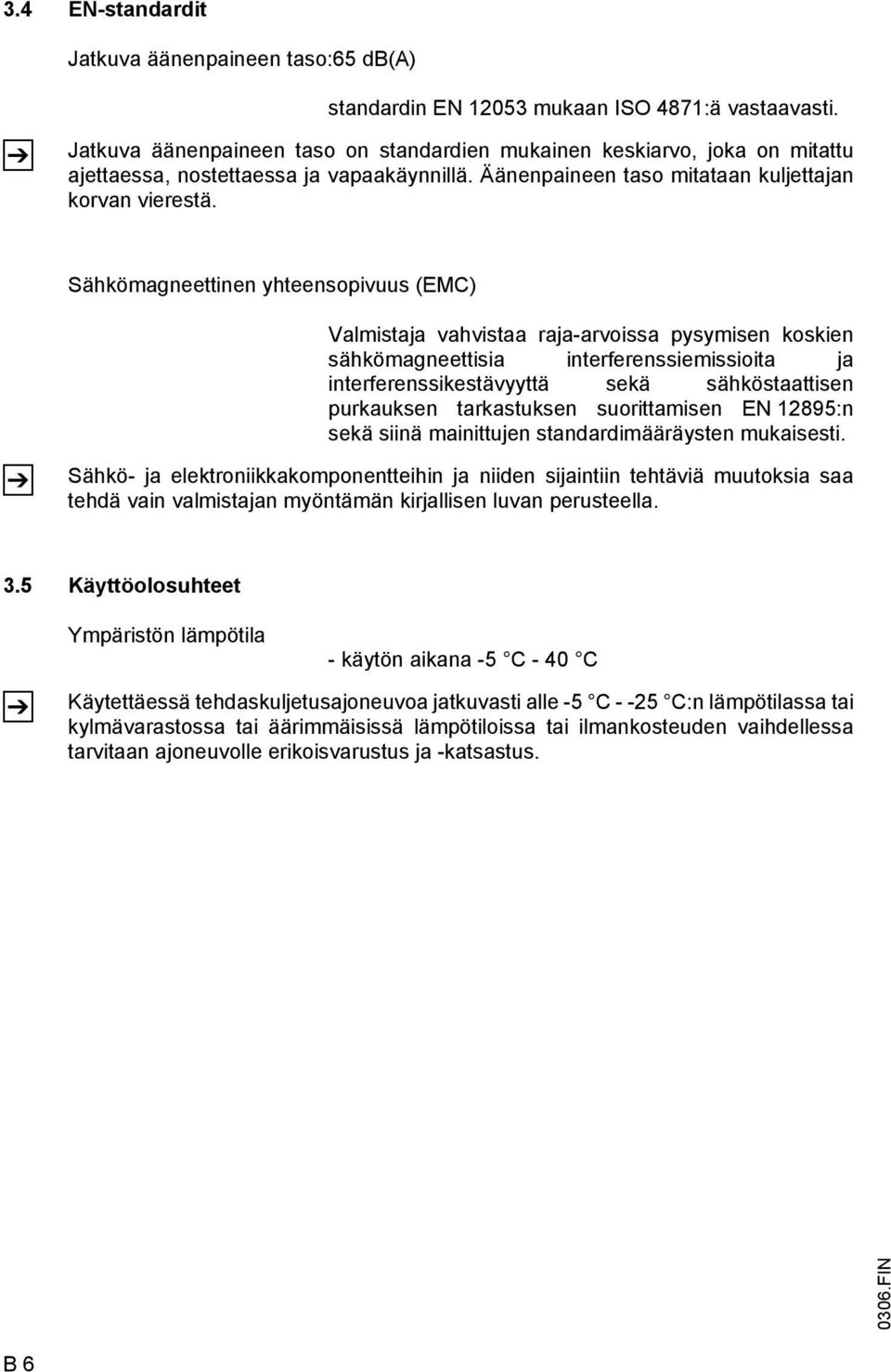 Sähkömagneettinen yhteensopivuus (EMC) Z Valmistaja vahvistaa raja-arvoissa pysymisen koskien sähkömagneettisia interferenssiemissioita ja interferenssikestävyyttä sekä sähköstaattisen purkauksen