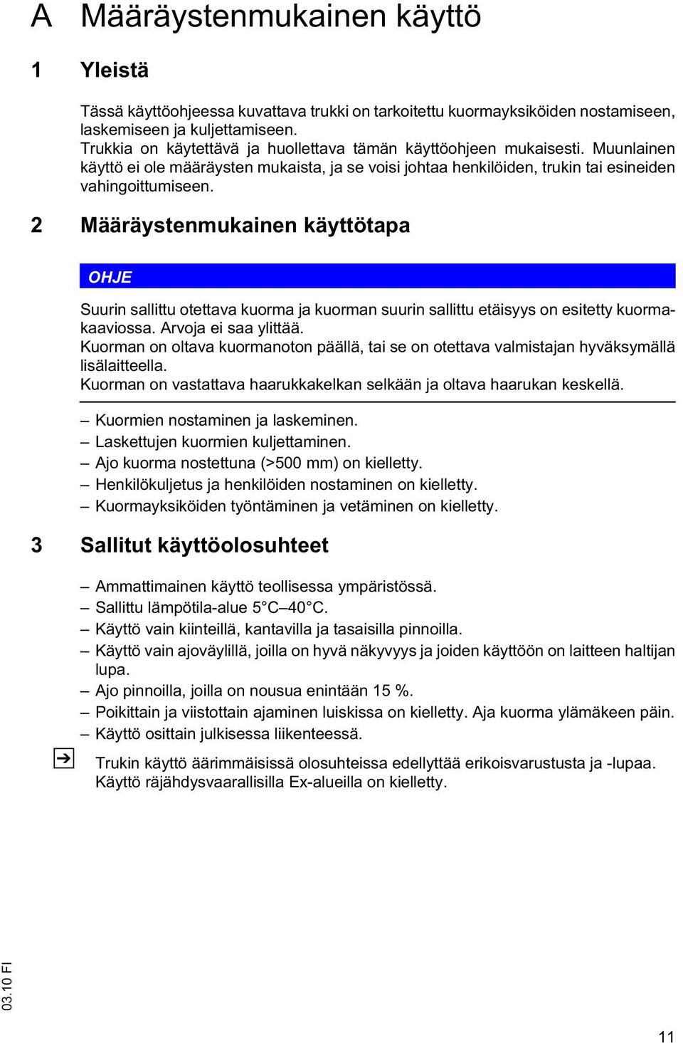2 Määräystenmukainen käyttötapa OHJE Suurin sallittu otettava kuorma ja kuorman suurin sallittu etäisyys on esitetty kuormakaaviossa. Arvoja ei saa ylittää.