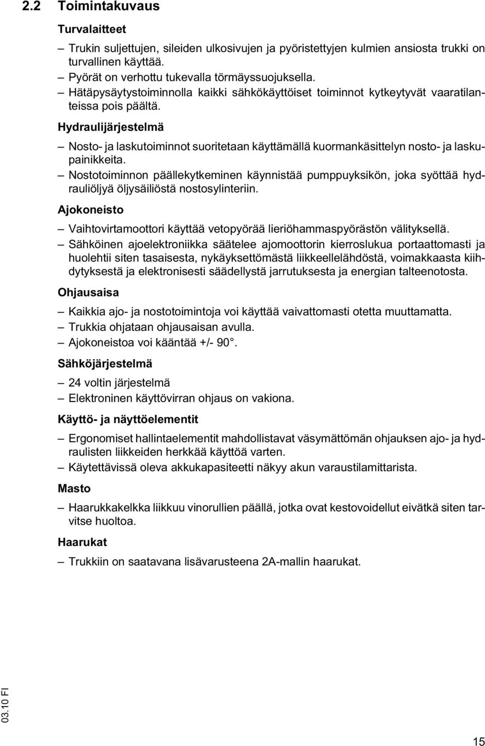 Hydraulijärjestelmä Nosto- ja laskutoiminnot suoritetaan käyttämällä kuormankäsittelyn nosto- ja laskupainikkeita.