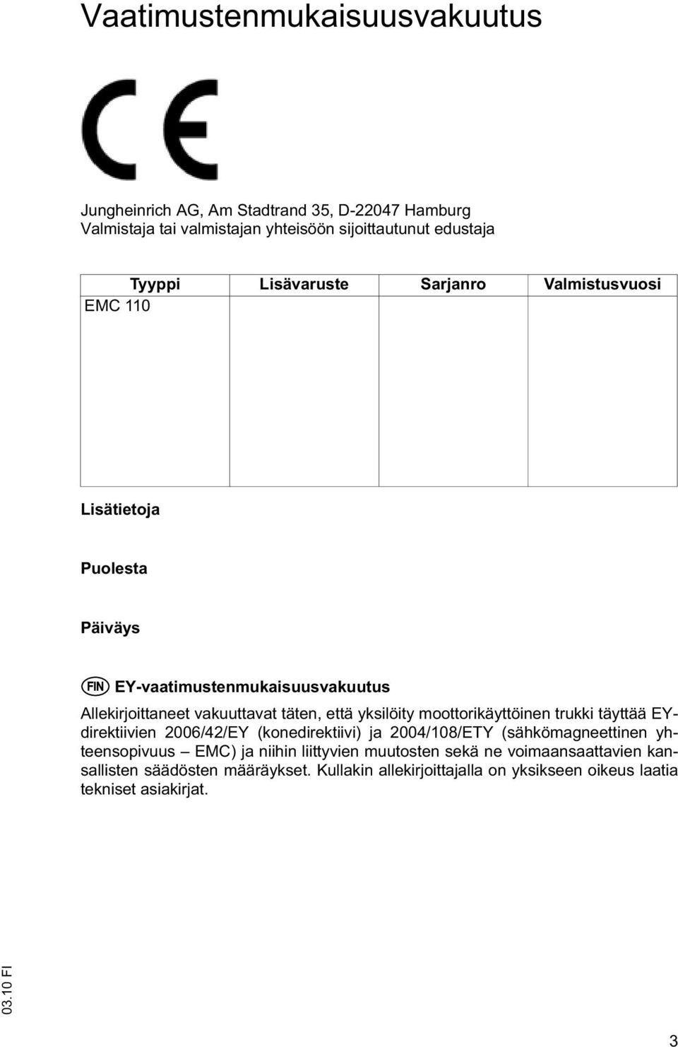 yksilöity moottorikäyttöinen trukki täyttää EYdirektiivien 2006/42/EY (konedirektiivi) ja 2004/108/ETY (sähkömagneettinen yhteensopivuus EMC) ja niihin