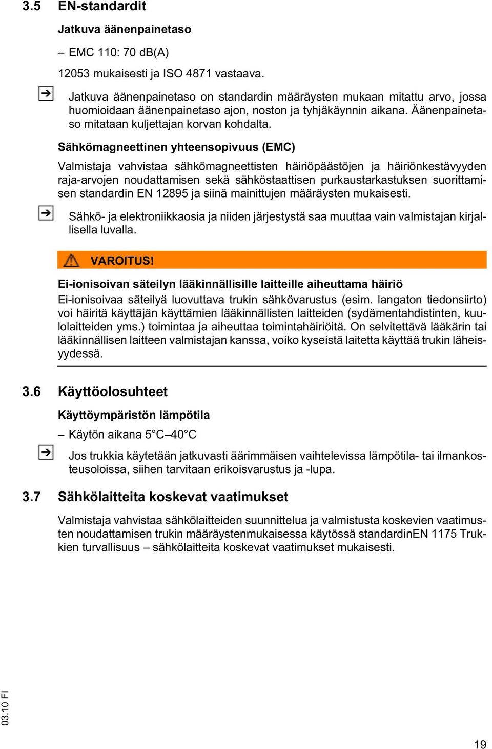 Sähkömagneettinen yhteensopivuus (EMC) Valmistaja vahvistaa sähkömagneettisten häiriöpäästöjen ja häiriönkestävyyden raja-arvojen noudattamisen sekä sähköstaattisen purkaustarkastuksen suorittamisen