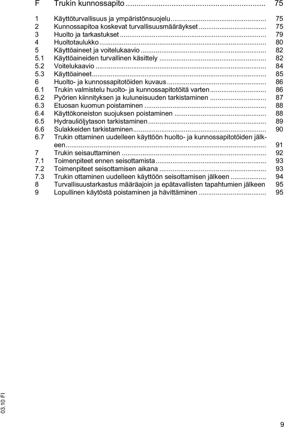 1 Trukin valmistelu huolto- ja kunnossapitotöitä varten... 86 6.2 Pyörien kiinnityksen ja kuluneisuuden tarkistaminen... 87 6.3 Etuosan kuomun poistaminen... 88 6.