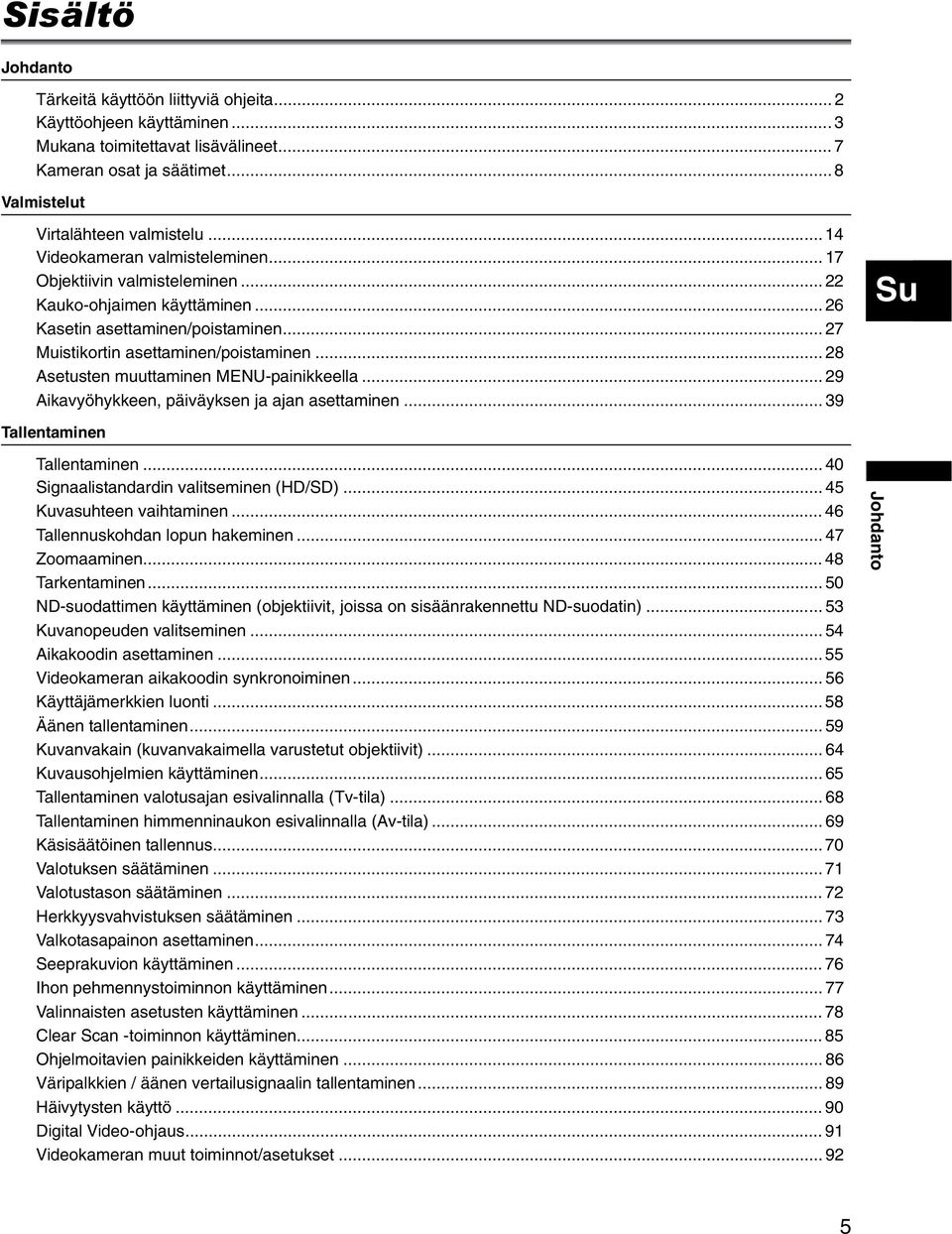 .. 28 Asetusten muuttaminen MENU-painikkeella... 29 Aikavyöhykkeen, päiväyksen ja ajan asettaminen... 39 Su Tallentaminen Tallentaminen... 40 Signaalistandardin valitseminen (HD/SD).