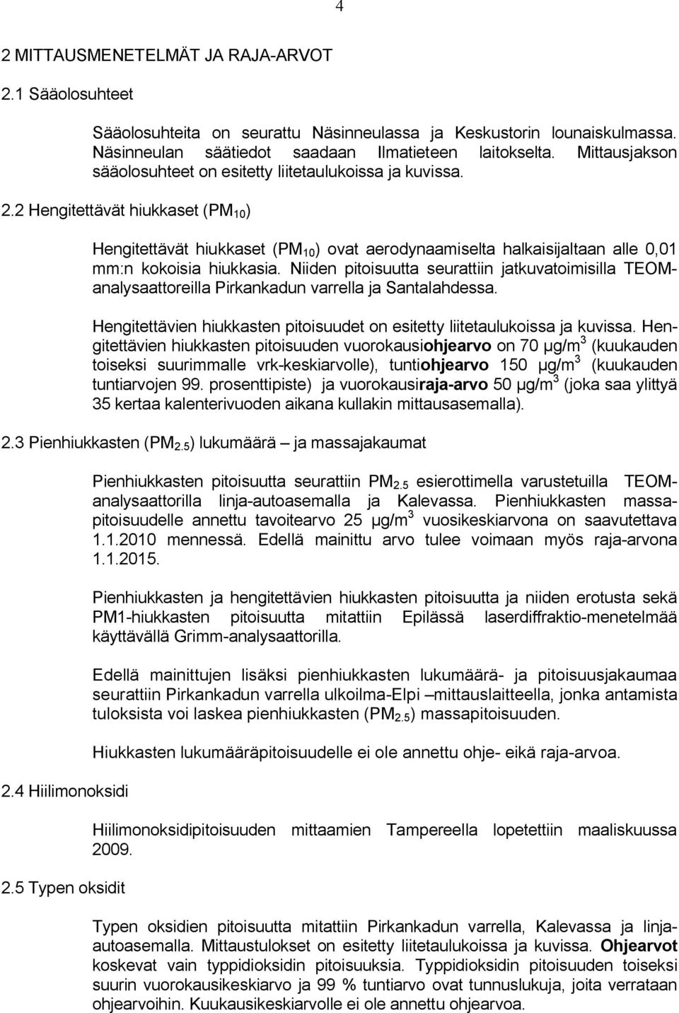 2 Hengitettävät hiukkaset (PM 1 ) Hengitettävät hiukkaset (PM 1 ) ovat aerodynaamiselta halkaisijaltaan alle,1 mm:n kokoisia hiukkasia.