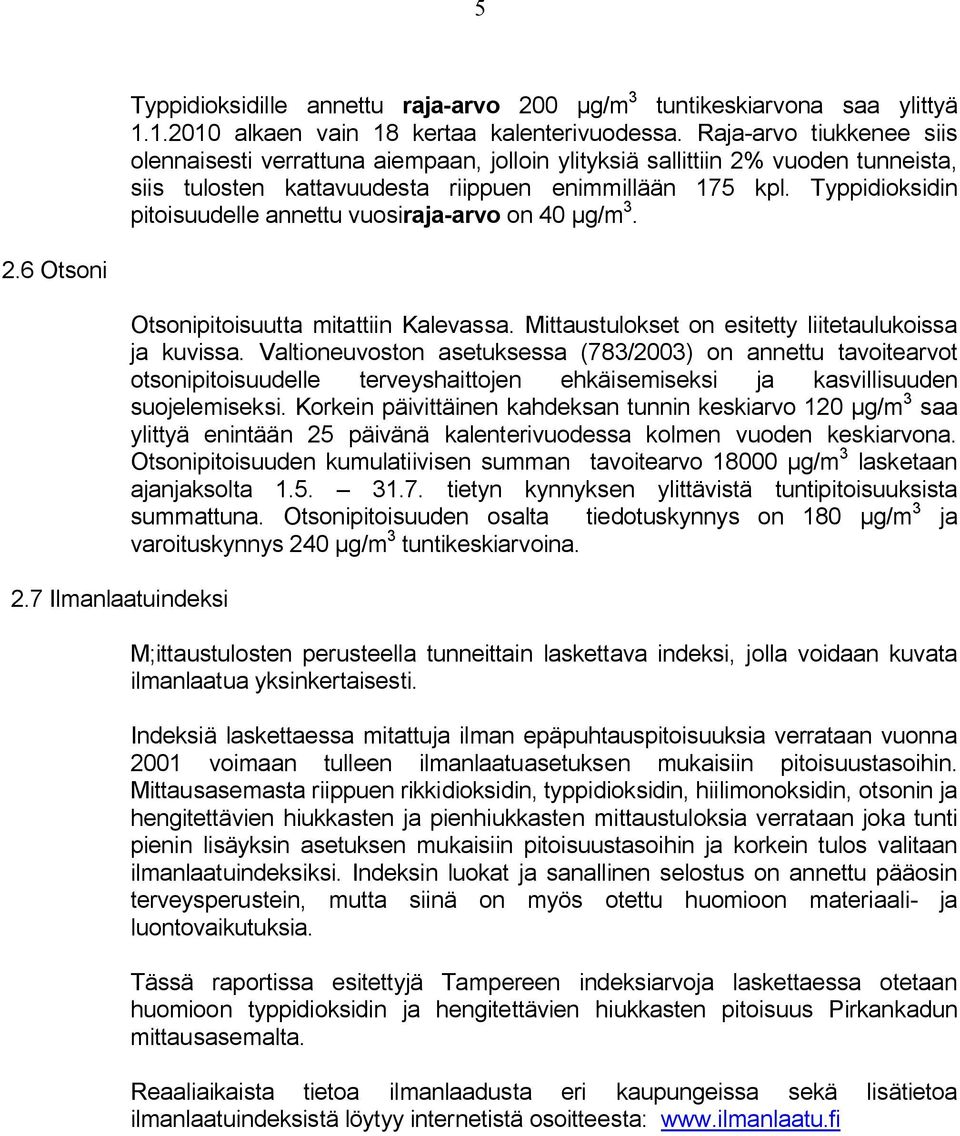 Typpidioksidin pitoisuudelle annettu vuosiraja arvo on 4 µg/m 3. 2.6 Otsoni 2.7 Ilmanlaatuindeksi Otsonipitoisuutta mitattiin Kalevassa. Mittaustulokset on esitetty liitetaulukoissa ja kuvissa.