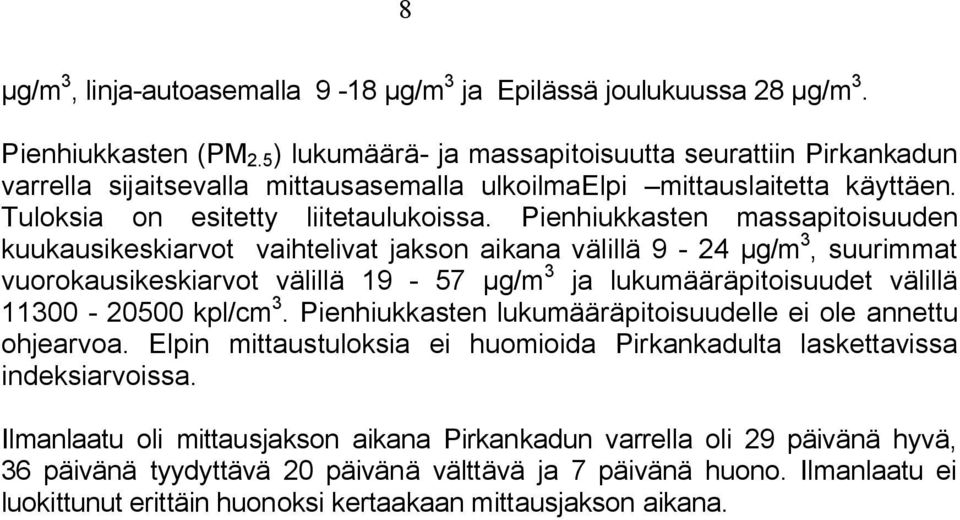 Pienhiukkasten massapitoisuuden kuukausikeskiarvot vaihtelivat jakson aikana välillä 9 24 µg/m 3, suurimmat vuorokausikeskiarvot välillä 19 57 µg/m 3 ja lukumääräpitoisuudet välillä 113 25 kpl/cm 3.