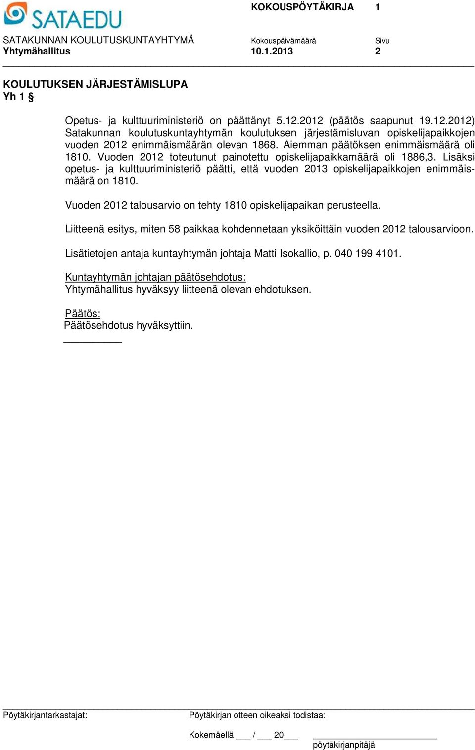 Vuoden 2012 toteutunut painotettu opiskelijapaikkamäärä oli 1886,3. Lisäksi opetus- ja kulttuuriministeriö päätti, että vuoden 2013 opiskelijapaikkojen enimmäismäärä on 1810.