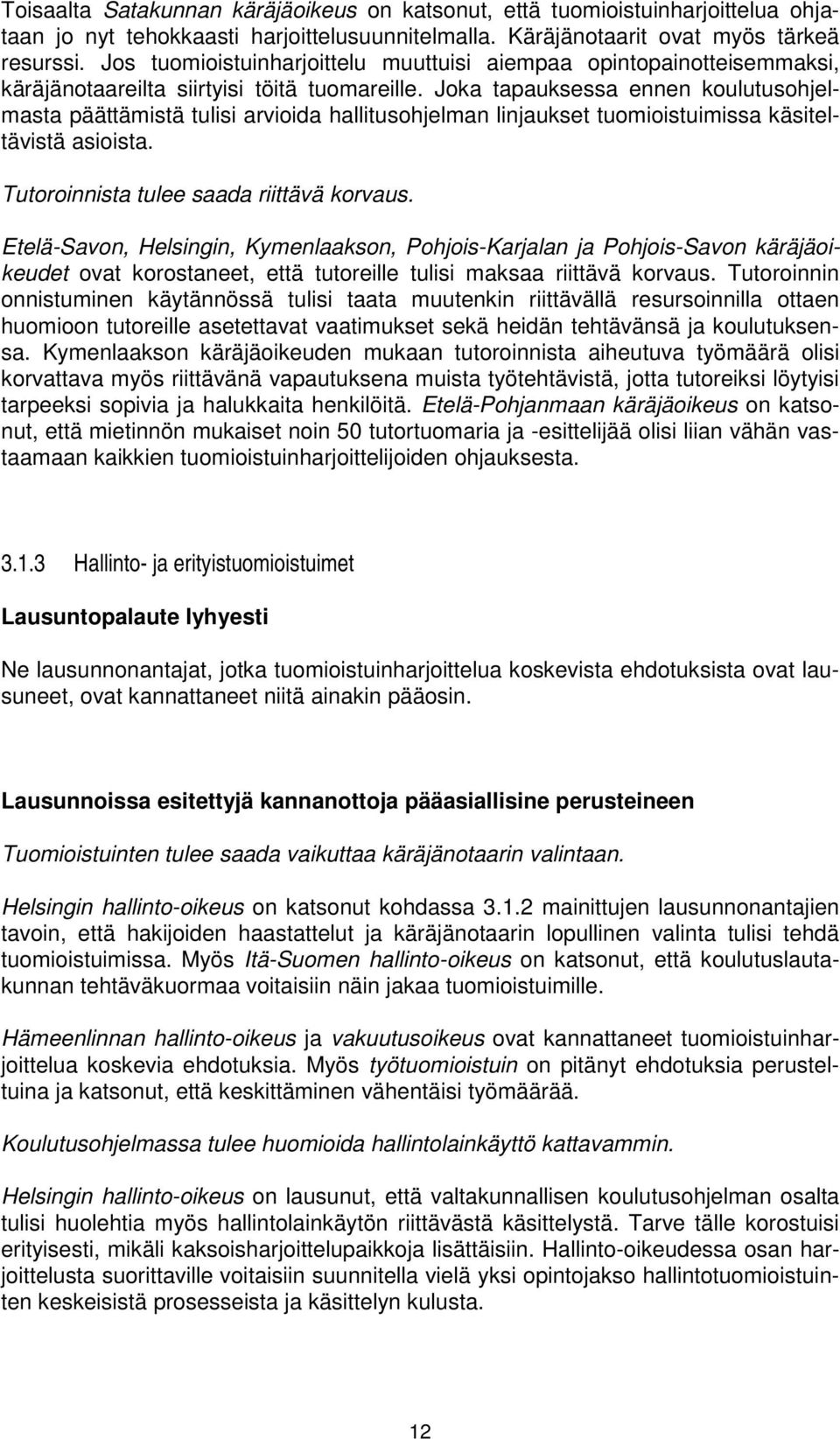 Joka tapauksessa ennen koulutusohjelmasta päättämistä tulisi arvioida hallitusohjelman linjaukset tuomioistuimissa käsiteltävistä asioista. Tutoroinnista tulee saada riittävä korvaus.