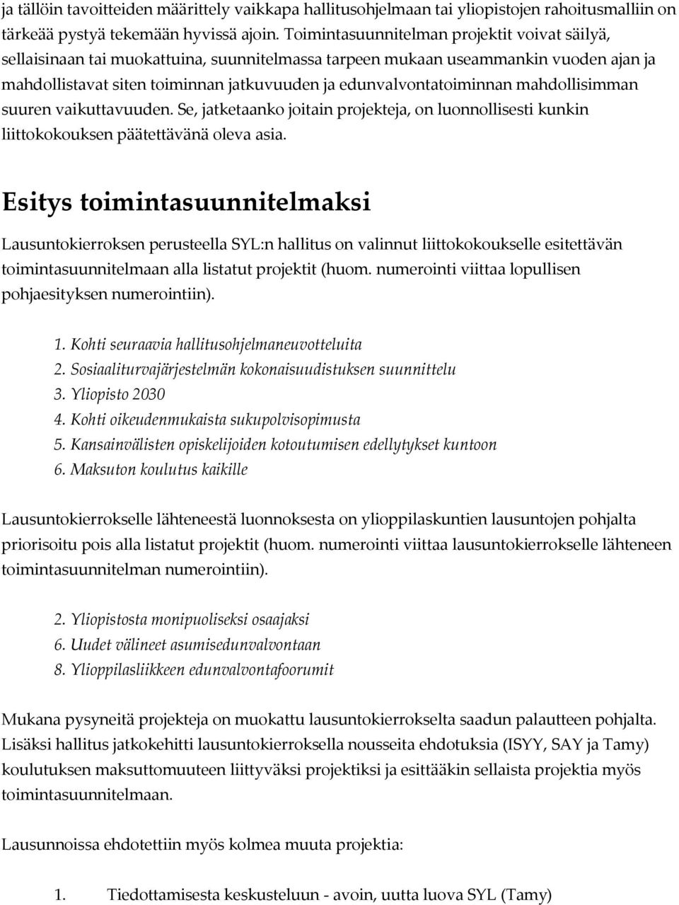 edunvalvontatoiminnan mahdollisimman suuren vaikuttavuuden. Se, jatketaanko joitain projekteja, on luonnollisesti kunkin liittokokouksen päätettävänä oleva asia.