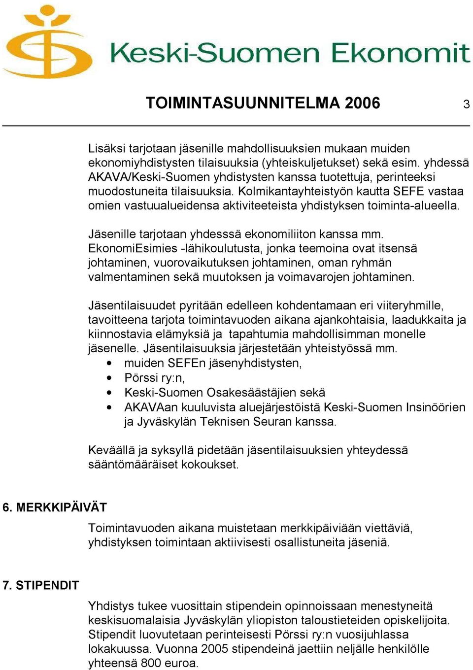 Kolmikantayhteistyön kautta SEFE vastaa omien vastuualueidensa aktiviteeteista yhdistyksen toiminta alueella. Jäsenille tarjotaan yhdesssä ekonomiliiton kanssa mm.