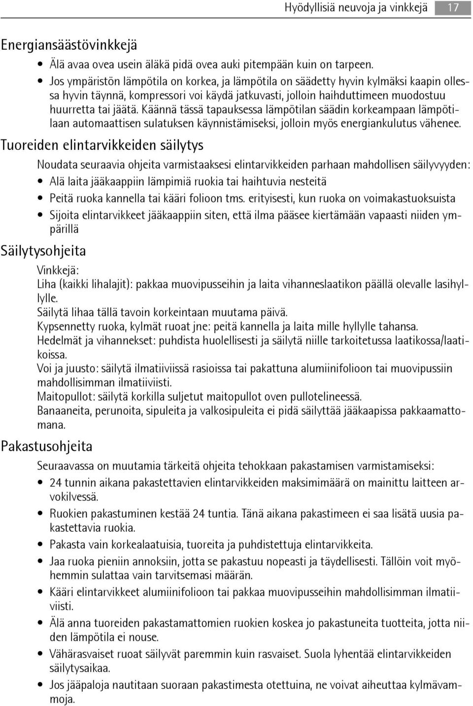 Käännä tässä tapauksessa lämpötilan säädin korkeampaan lämpötilaan automaattisen sulatuksen käynnistämiseksi, jolloin myös energiankulutus vähenee.