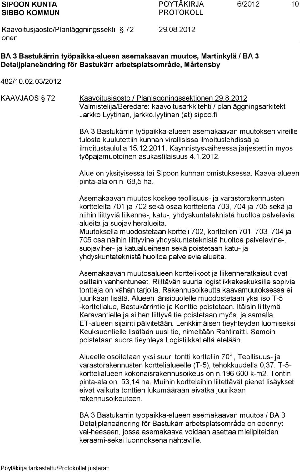 fi BA 3 Bastukärrin työpaikka-alueen asemakaavan muutoksen vireille tulosta kuulutettiin kunnan virallisissa ilmoituslehdissä ja ilmoitustaululla 15.12.2011.