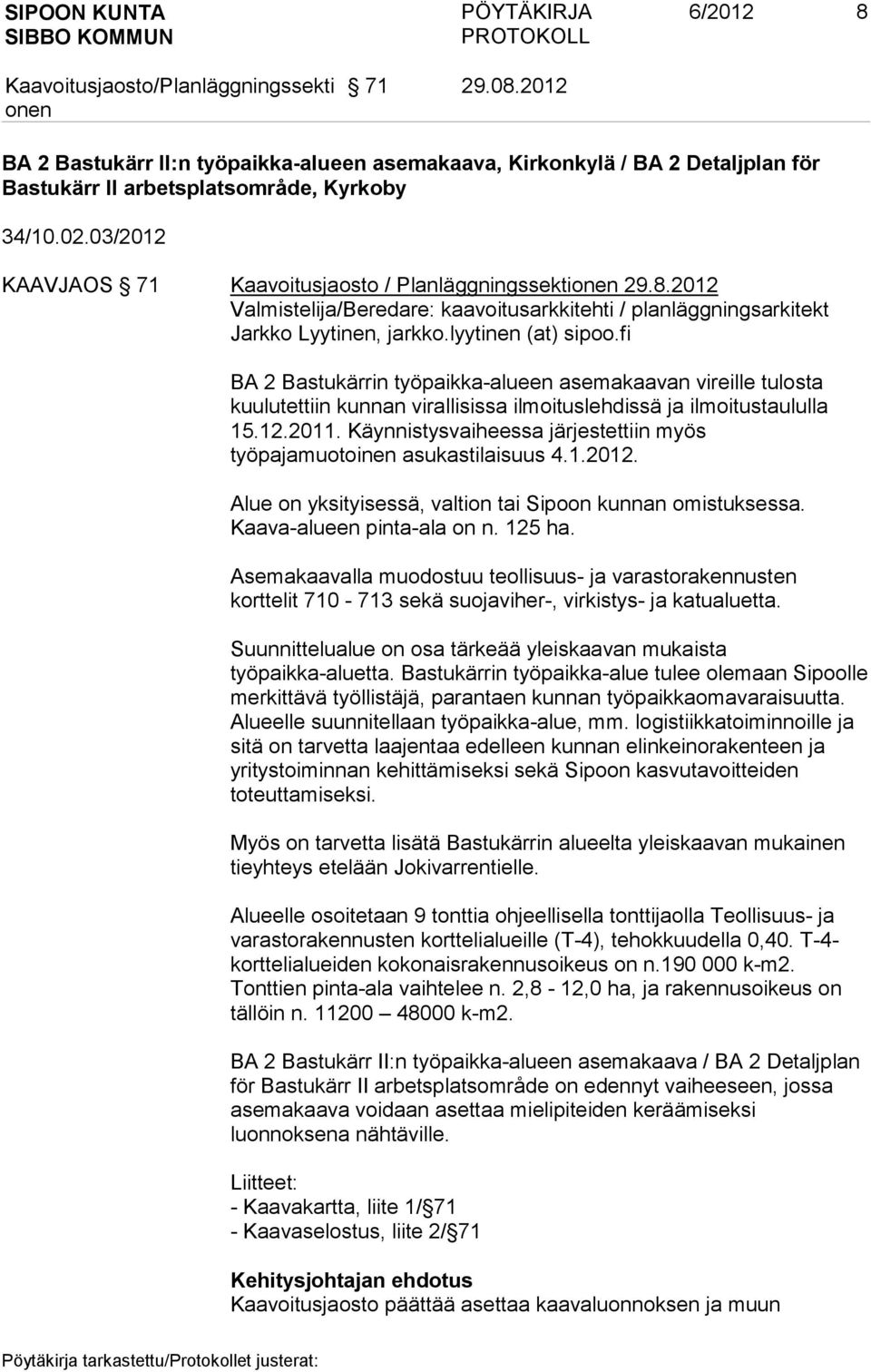 fi BA 2 Bastukärrin työpaikka-alueen asemakaavan vireille tulosta kuulutettiin kunnan virallisissa ilmoituslehdissä ja ilmoitustaululla 15.12.2011.