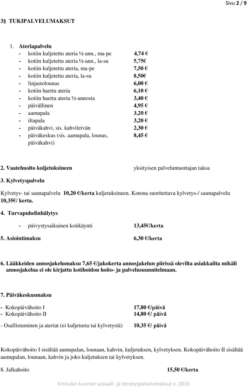 aamupala 3,20 - iltapala 3,20 - päiväkahvi, sis. kahvileivän 2,30 - päiväkeskus (sis. aamupala, lounas, 8,45 päiväkahvi) 2. Vaatehuolto kuljetuksineen yksityisen palveluntuottajan taksa 3.