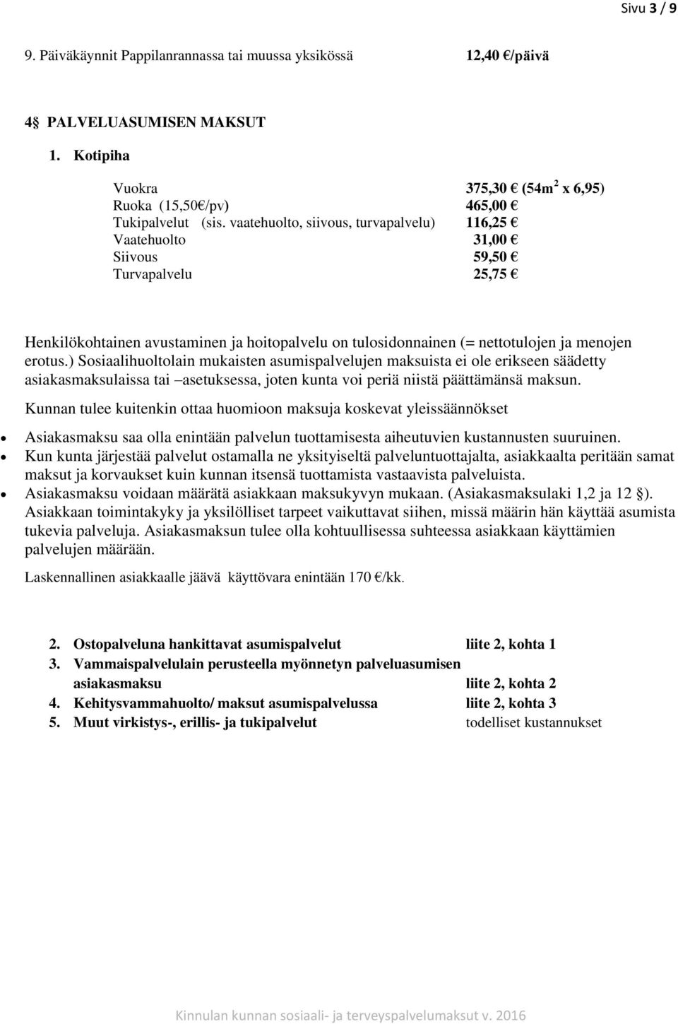 ) Sosiaalihuoltolain mukaisten asumispalvelujen maksuista ei ole erikseen säädetty asiakasmaksulaissa tai asetuksessa, joten kunta voi periä niistä päättämänsä maksun.