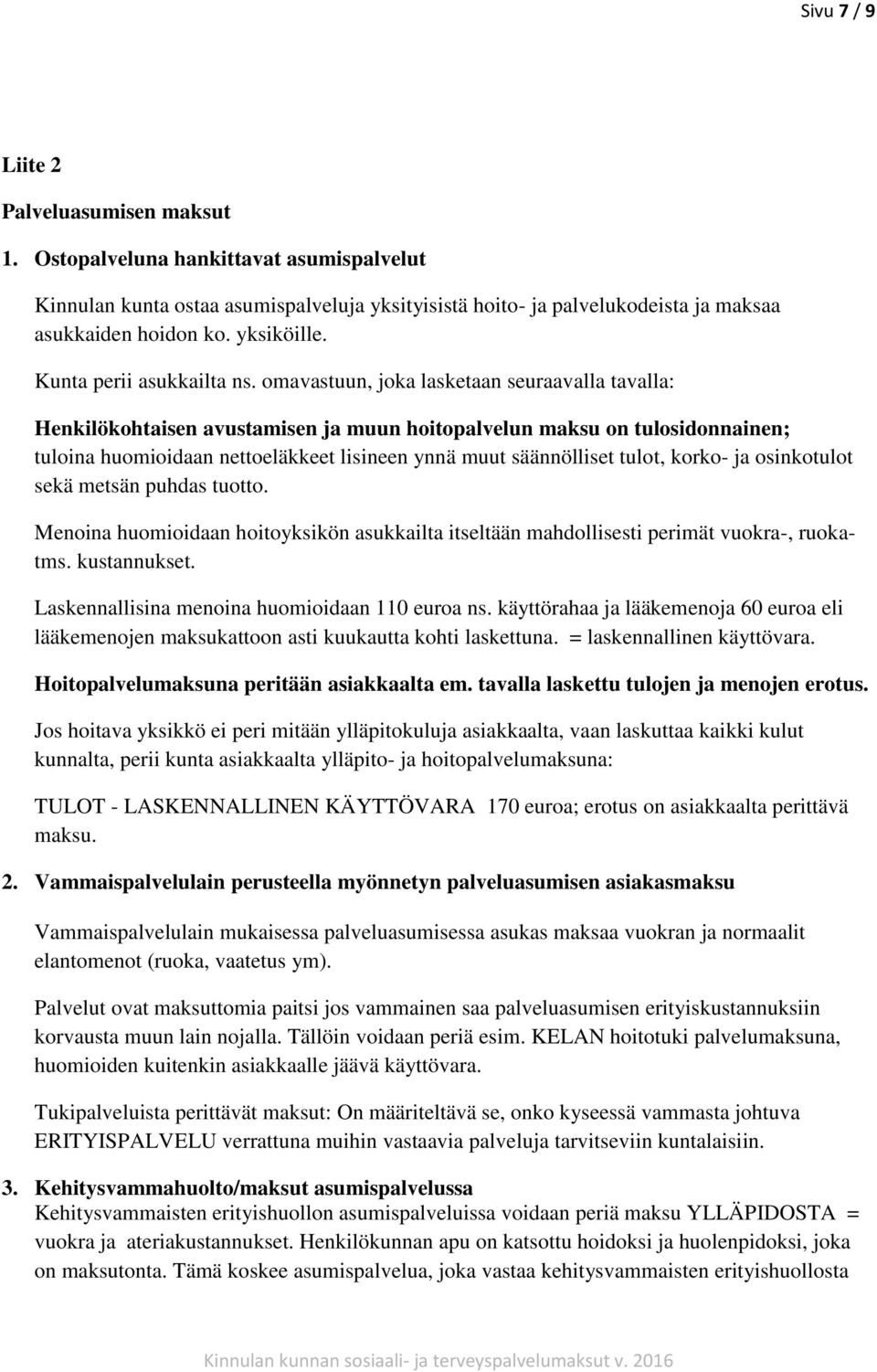 omavastuun, joka lasketaan seuraavalla tavalla: Henkilökohtaisen avustamisen ja muun hoitopalvelun maksu on tulosidonnainen; tuloina huomioidaan nettoeläkkeet lisineen ynnä muut säännölliset tulot,