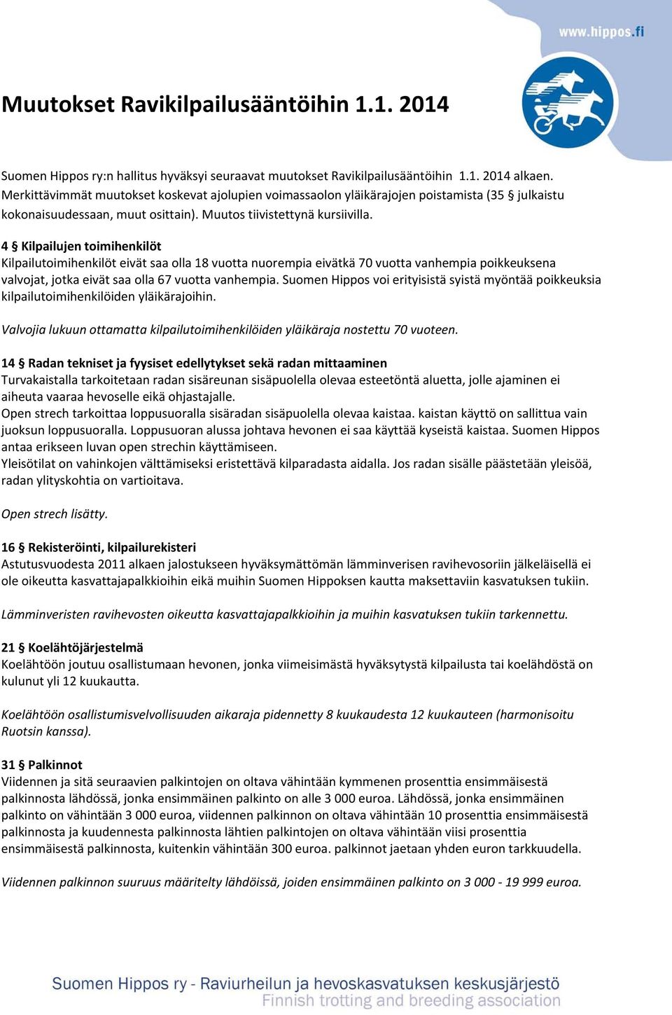 4 Kilpailujen toimihenkilöt Kilpailutoimihenkilöt eivät saa olla 18 vuotta nuorempia eivätkä 70 vuotta vanhempia poikkeuksena valvojat, jotka eivät saa olla 67 vuotta vanhempia.