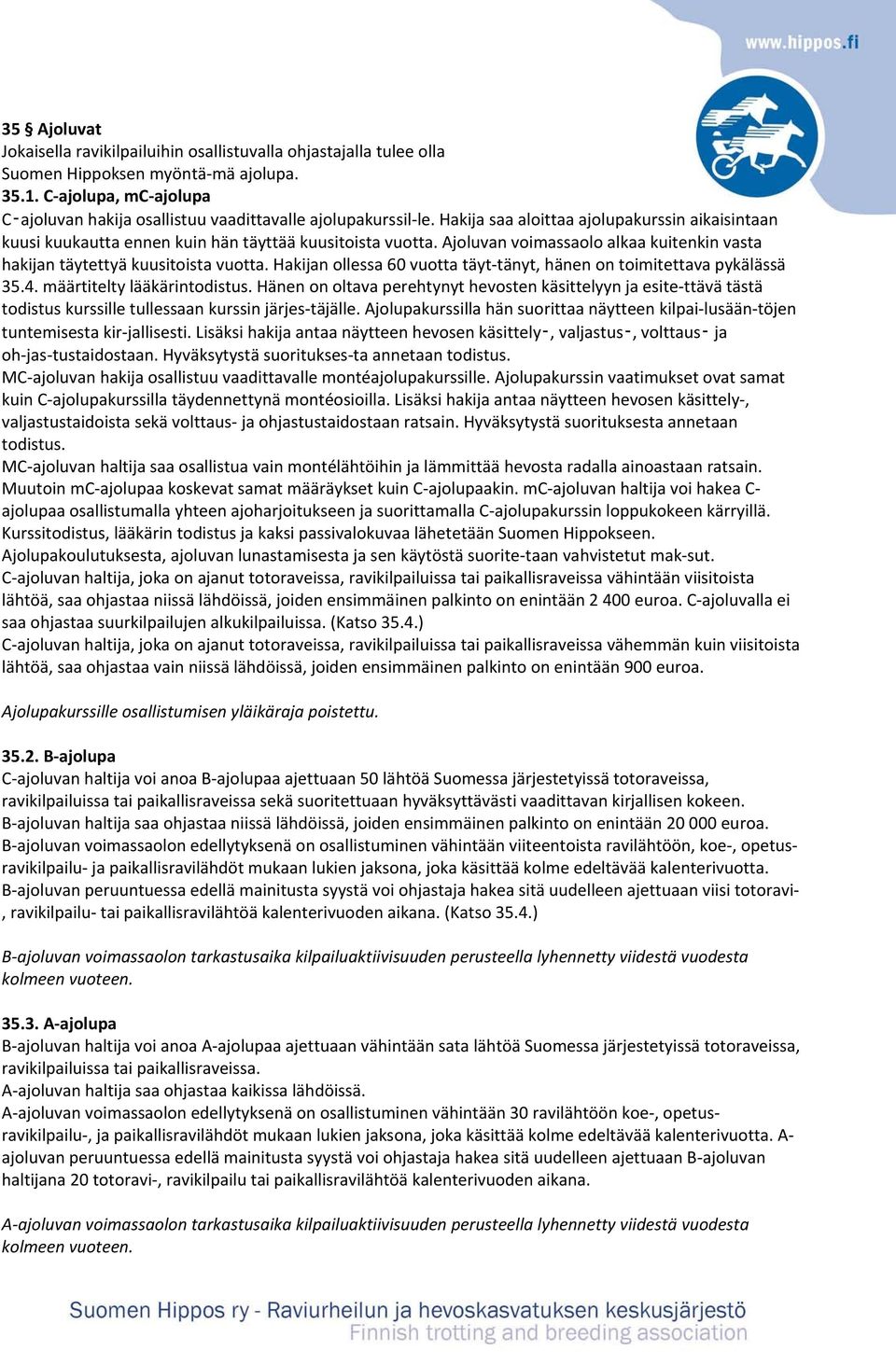 Ajoluvan voimassaolo alkaa kuitenkin vasta hakijan täytettyä kuusitoista vuotta. Hakijan ollessa 60 vuotta täyt tänyt, hänen on toimitettava pykälässä 35.4. määrtitelty lääkärintodistus.