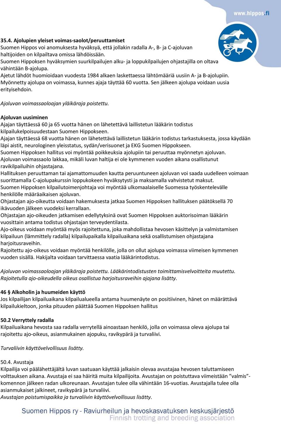 Ajetut lähdöt huomioidaan vuodesta 1984 alkaen laskettaessa lähtömääriä uusiin A ja B ajolupiin. Myönnetty ajolupa on voimassa, kunnes ajaja täyttää 60 vuotta.