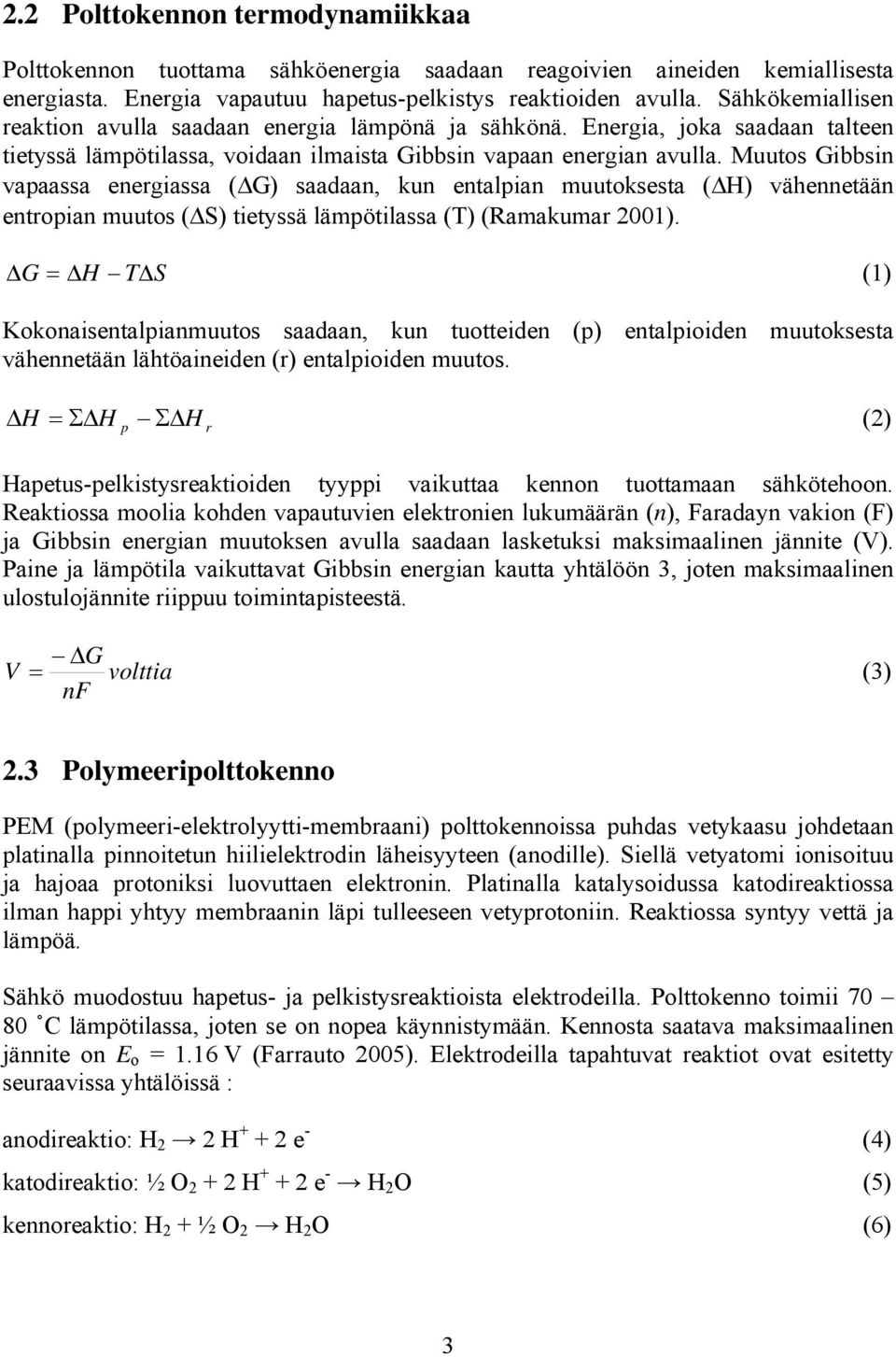 Muutos Gibbsin vapaassa energiassa ( G) saadaan, kun entalpian muutoksesta ( H) vähennetään entropian muutos ( S) tietyssä lämpötilassa (T) (Ramakumar 001).