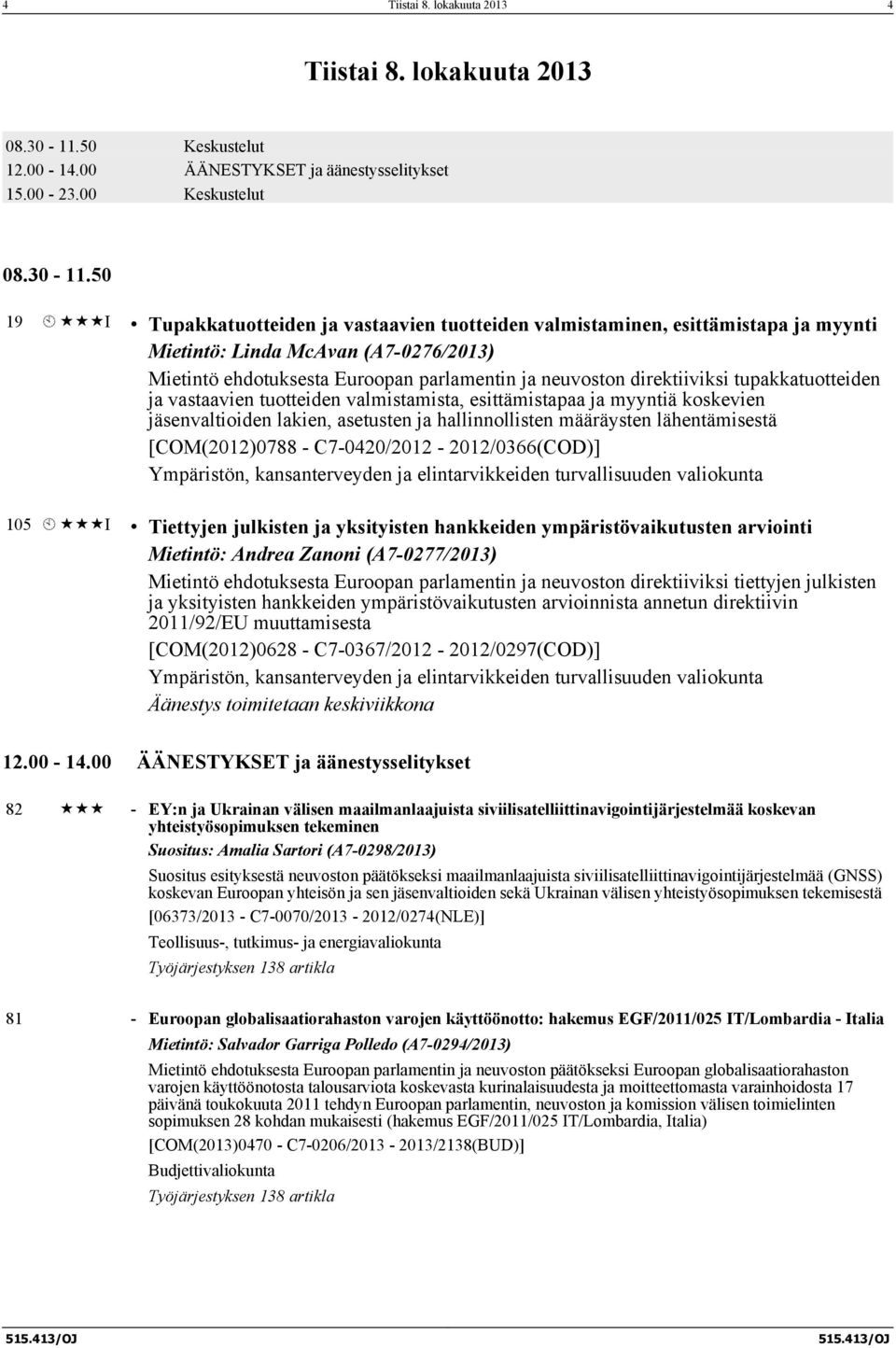 50 19 À «««I Tupakkatuotteiden ja vastaavien tuotteiden valmistaminen, esittämistapa ja myynti Mietintö: Linda McAvan (A7-0276/2013) Mietintö ehdotuksesta Euroopan parlamentin ja neuvoston