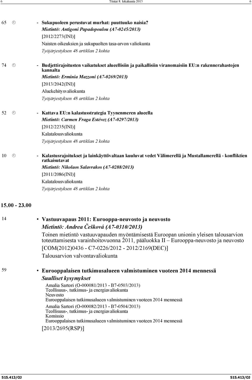 alueellisiin ja paikallisiin viranomaisiin EU:n rakennerahastojen kannalta Mietintö: Erminia Mazzoni (A7-0269/2013) [2013/2042(INI)] Aluekehitysvaliokunta Työjärjestyksen 48 artiklan 2 kohta 52 À -