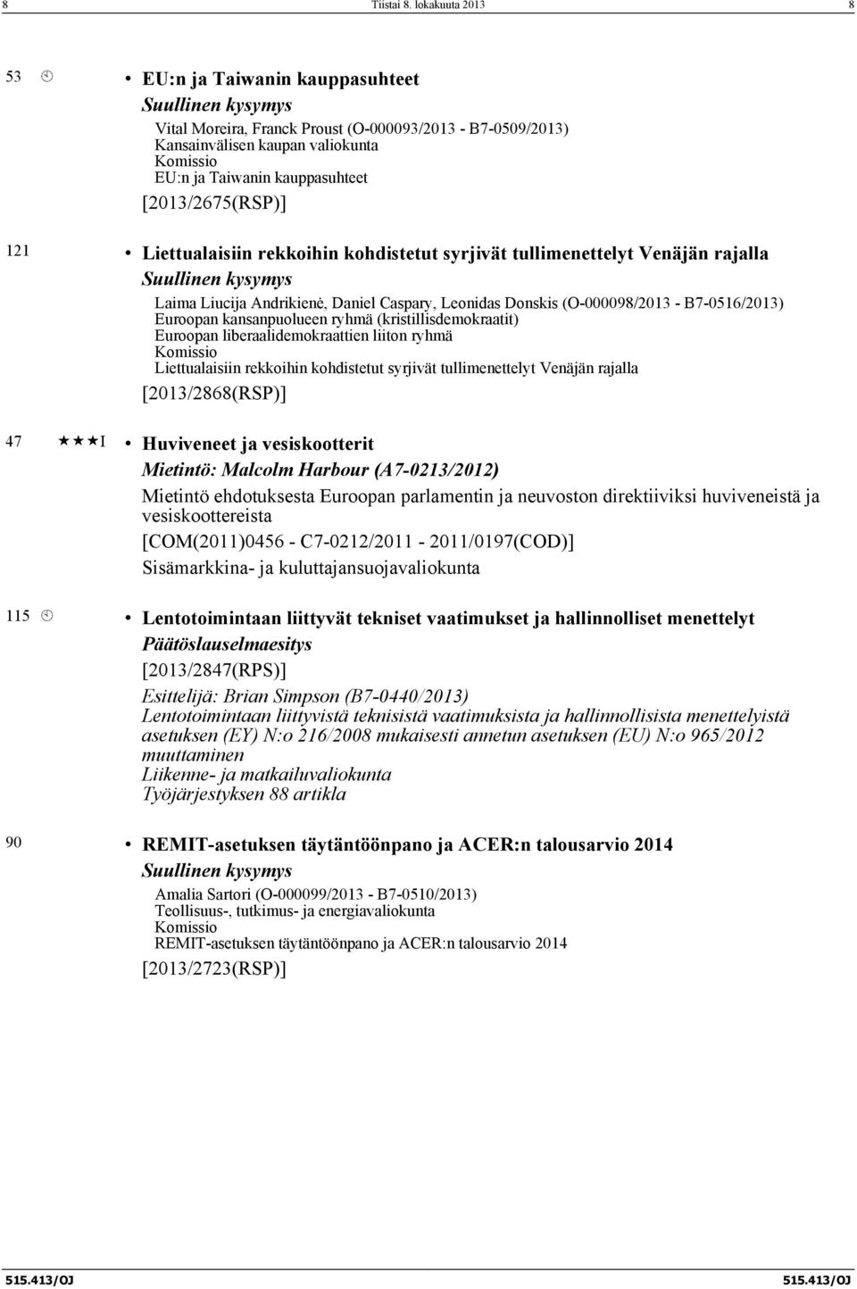 kauppasuhteet [2013/2675(RSP)] 121 Liettualaisiin rekkoihin kohdistetut syrjivät tullimenettelyt Venäjän rajalla Suullinen kysymys Laima Liucija Andrikienė, Daniel Caspary, Leonidas Donskis