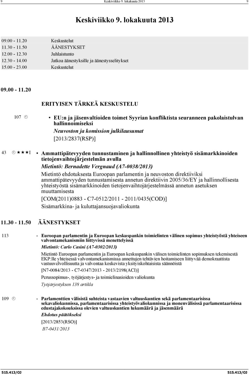 20 ERITYISEN TÄRKEÄ KESKUSTELU 107 À EU:n ja jäsenvaltioiden toimet Syyrian konfliktista seuranneen pakolaistulvan hallinnoimiseksi Neuvoston ja komission julkilausumat [2013/2837(RSP)] 43 À «««I